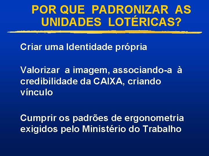 POR QUE PADRONIZAR AS UNIDADES LOTÉRICAS? Criar uma Identidade própria Valorizar a imagem, associando-a