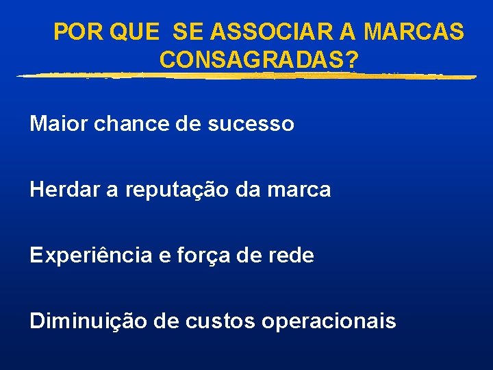 POR QUE SE ASSOCIAR A MARCAS CONSAGRADAS? Maior chance de sucesso Herdar a reputação