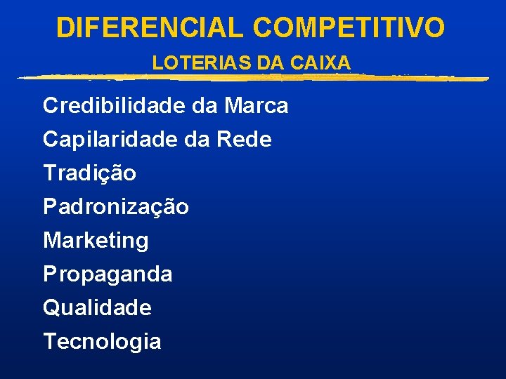 DIFERENCIAL COMPETITIVO LOTERIAS DA CAIXA Credibilidade da Marca Capilaridade da Rede Tradição Padronização Marketing