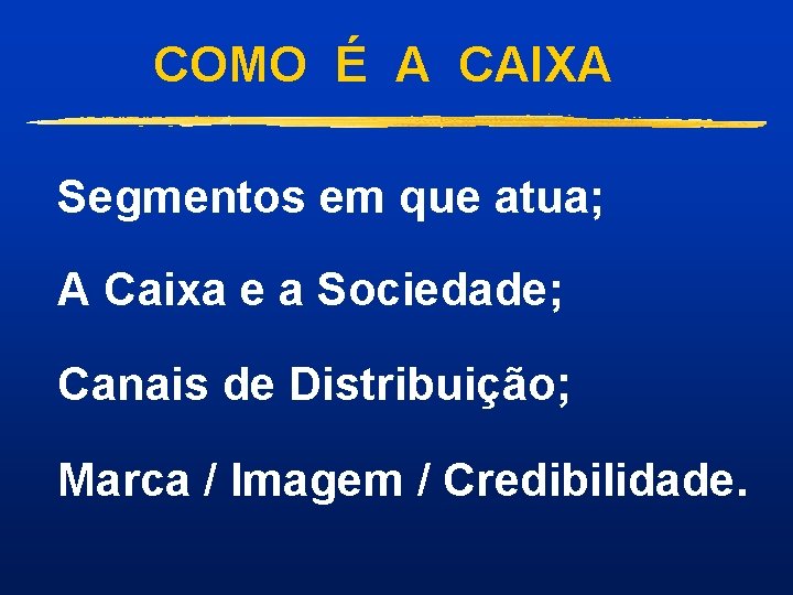 COMO É A CAIXA Segmentos em que atua; A Caixa e a Sociedade; Canais