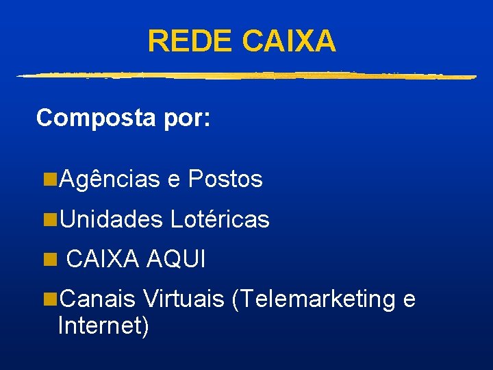 REDE CAIXA Composta por: n. Agências e Postos n. Unidades Lotéricas n CAIXA AQUI