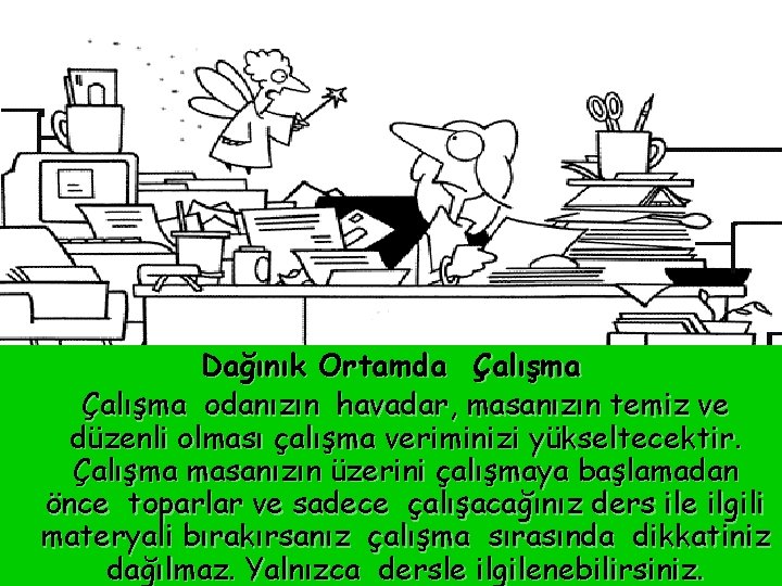 Dağınık Ortamda Çalışma odanızın havadar, masanızın temiz ve düzenli olması çalışma veriminizi yükseltecektir. Çalışma