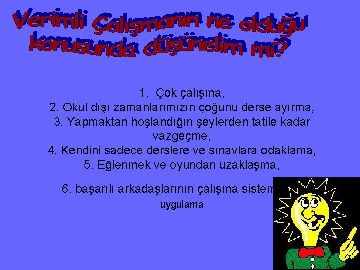 1. Çok çalışma, 2. Okul dışı zamanlarımızın çoğunu derse ayırma, 3. Yapmaktan hoşlandığın şeylerden