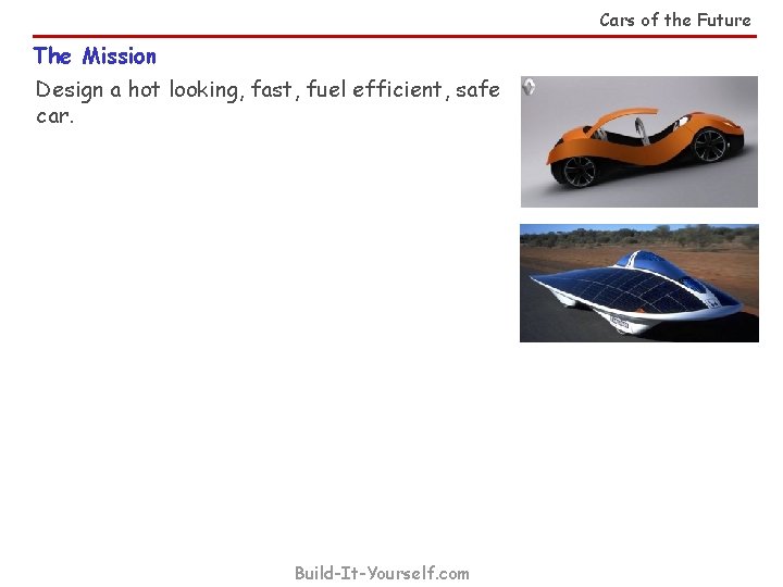 Cars of the Future The Mission Design a hot looking, fast, fuel efficient, safe