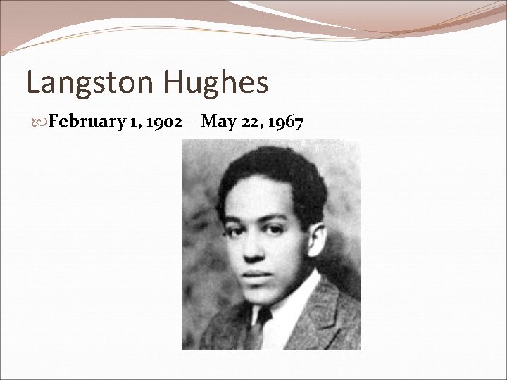 Langston Hughes February 1, 1902 – May 22, 1967 