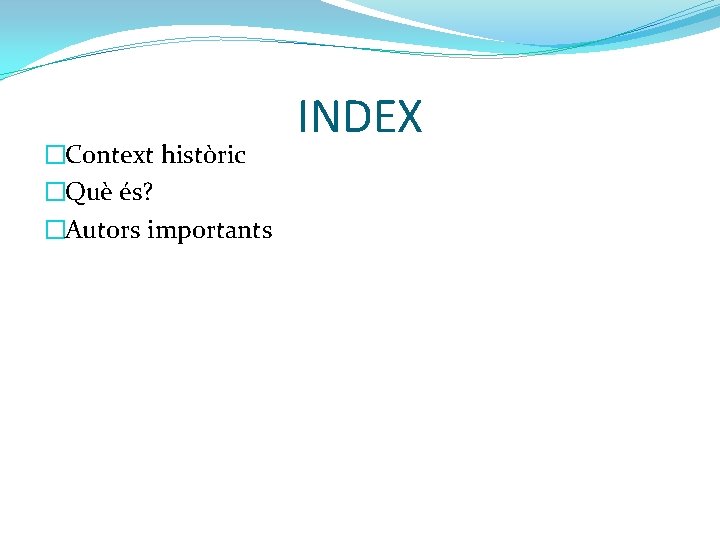 �Context històric �Què és? �Autors importants INDEX 