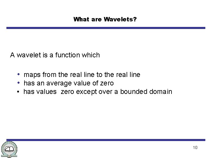 What are Wavelets? A wavelet is a function which • maps from the real