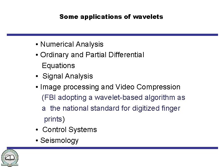 Some applications of wavelets • Numerical Analysis • Ordinary and Partial Differential Equations •