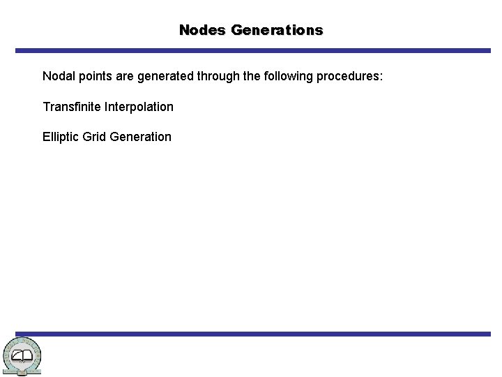 Nodes Generations Nodal points are generated through the following procedures: Transfinite Interpolation Elliptic Grid