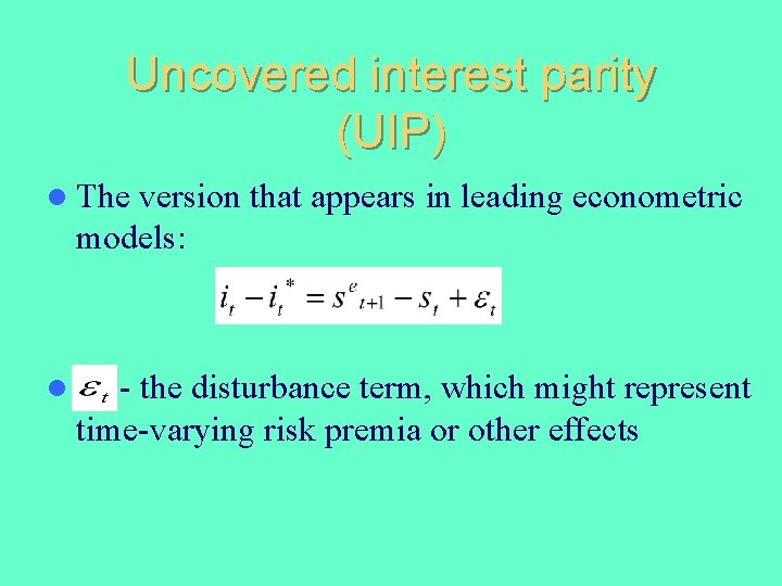 Uncovered interest parity (UIP) l The version that appears in leading econometric models: l