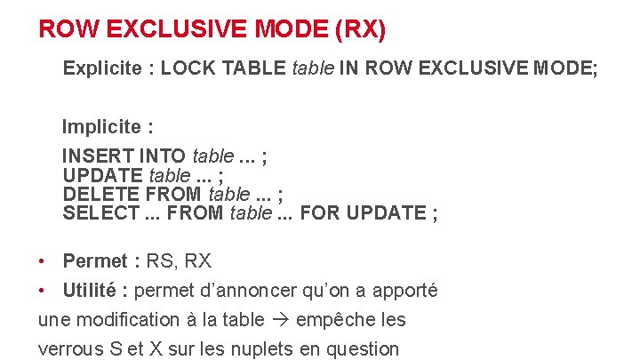 ROW EXCLUSIVE MODE (RX) Explicite : LOCK TABLE table IN ROW EXCLUSIVE MODE; Implicite