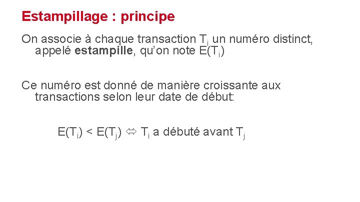 Estampillage : principe On associe à chaque transaction Ti un numéro distinct, appelé estampille,