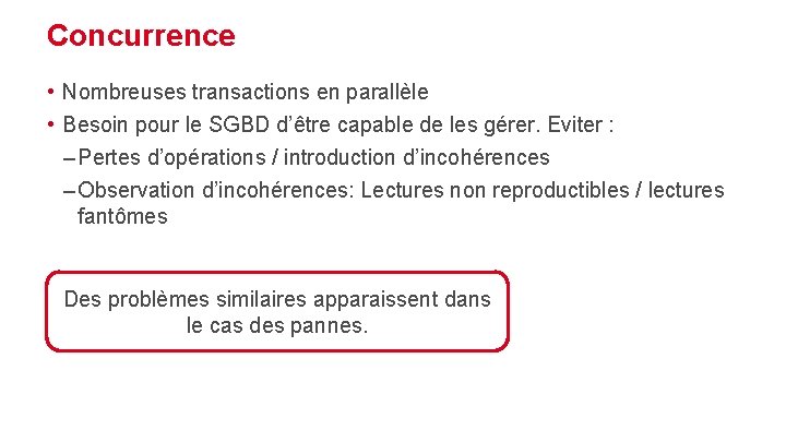 Concurrence • Nombreuses transactions en parallèle • Besoin pour le SGBD d’être capable de