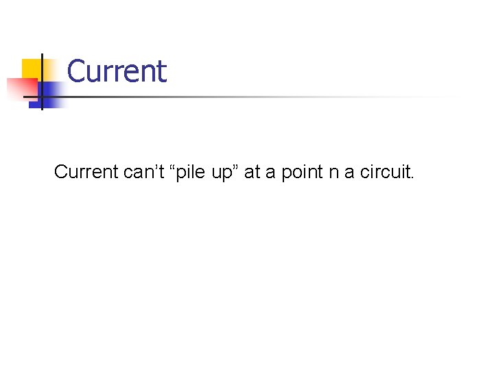 Current can’t “pile up” at a point n a circuit. 