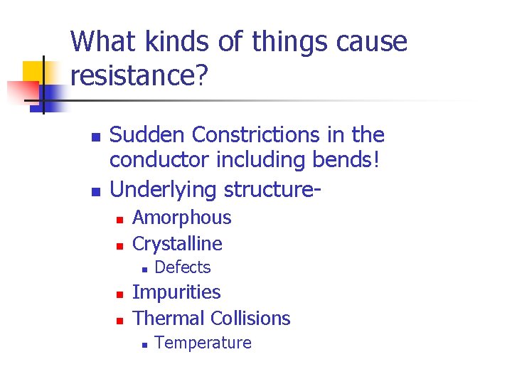 What kinds of things cause resistance? n n Sudden Constrictions in the conductor including