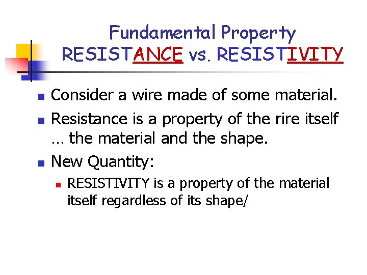 Fundamental Property RESISTANCE vs. RESISTIVITY n n n Consider a wire made of some