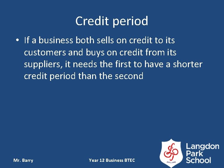 Credit period • If a business both sells on credit to its customers and