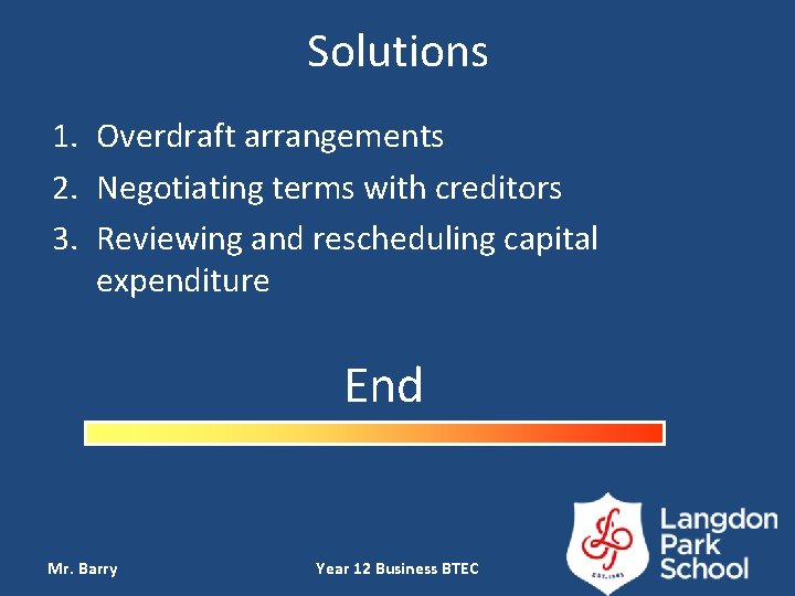 Solutions 1. Overdraft arrangements 2. Negotiating terms with creditors 3. Reviewing and rescheduling capital