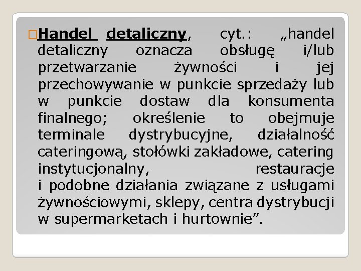 �Handel detaliczny, cyt. : „handel detaliczny oznacza obsługę i/lub przetwarzanie żywności i jej przechowywanie