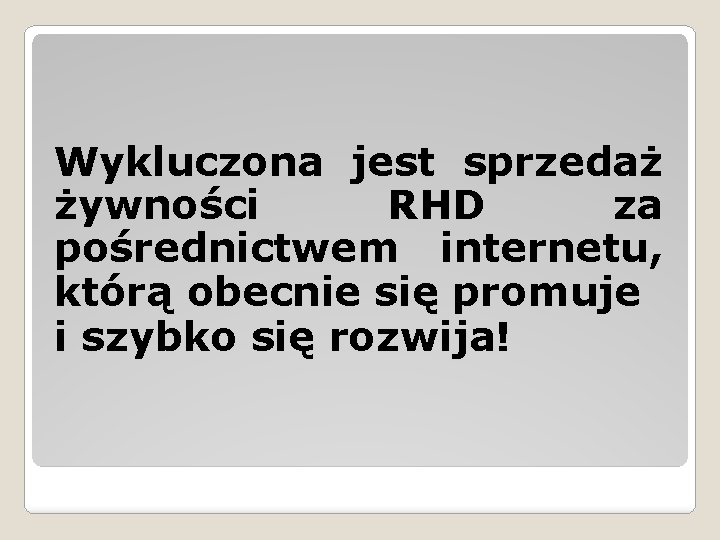 Wykluczona jest sprzedaż żywności RHD za pośrednictwem internetu, którą obecnie się promuje i szybko