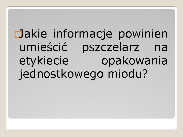 �Jakie informacje powinien umieścić pszczelarz na etykiecie opakowania jednostkowego miodu? 