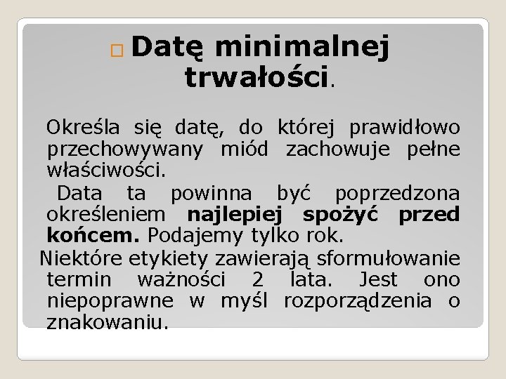 � Datę minimalnej trwałości. Określa się datę, do której prawidłowo przechowywany miód zachowuje pełne