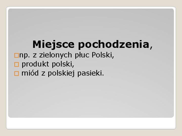 Miejsce pochodzenia, �np. z zielonych płuc Polski, � produkt polski, � miód z polskiej