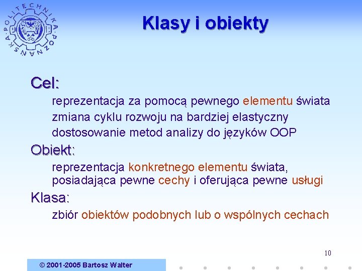 Klasy i obiekty Cel: reprezentacja za pomocą pewnego elementu świata zmiana cyklu rozwoju na