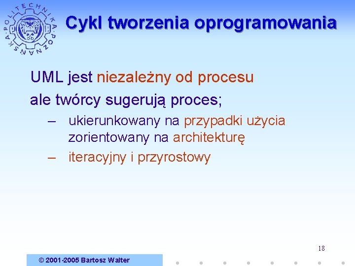 Cykl tworzenia oprogramowania UML jest niezależny od procesu ale twórcy sugerują proces; – ukierunkowany
