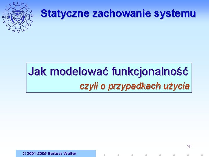 Statyczne zachowanie systemu Jak modelować funkcjonalność czyli o przypadkach użycia 20 © 2001 -2005