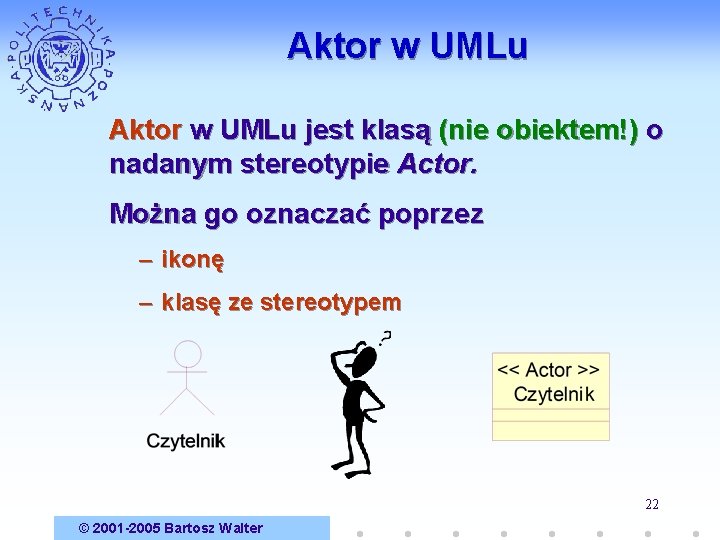 Aktor w UMLu jest klasą (nie obiektem!) o nadanym stereotypie Actor. Można go oznaczać