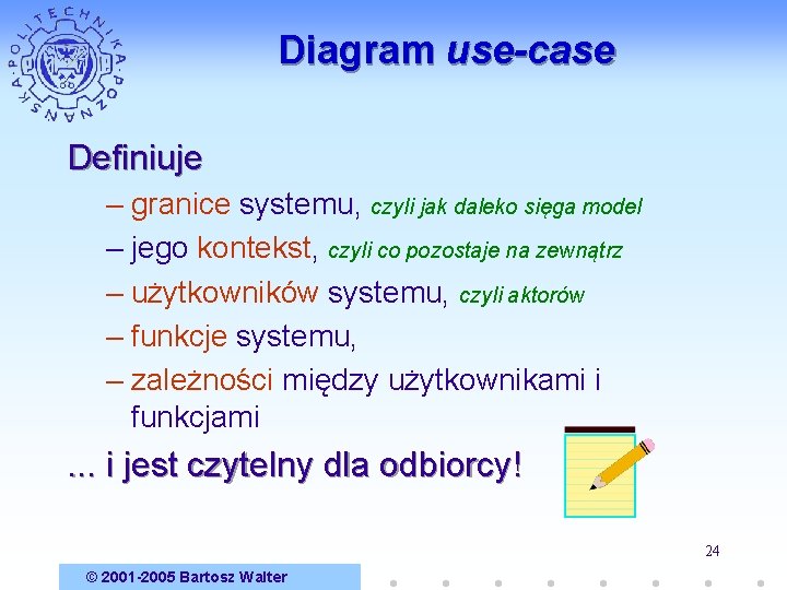 Diagram use-case Definiuje – granice systemu, czyli jak daleko sięga model – jego kontekst,