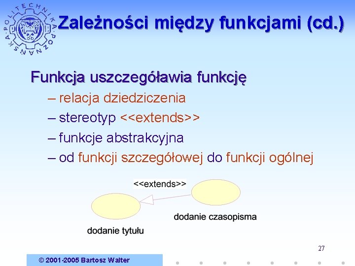 Zależności między funkcjami (cd. ) Funkcja uszczegóławia funkcję – relacja dziedziczenia – stereotyp <<extends>>