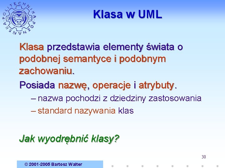 Klasa w UML Klasa przedstawia elementy świata o podobnej semantyce i podobnym zachowaniu. Posiada