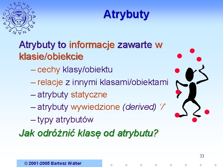 Atrybuty to informacje zawarte w klasie/obiekcie – cechy klasy/obiektu – relacje z innymi klasami/obiektami