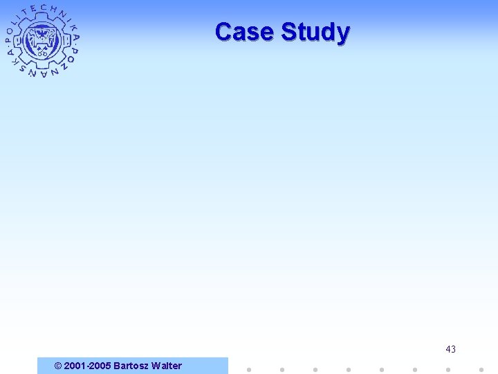 Case Study 43 © 2001 -2005 Bartosz Walter 