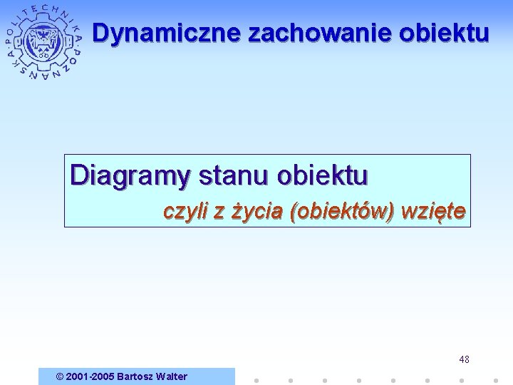 Dynamiczne zachowanie obiektu Diagramy stanu obiektu czyli z życia (obiektów) wzięte 48 © 2001
