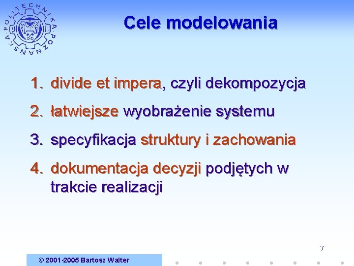 Cele modelowania 1. divide et impera, czyli dekompozycja 2. łatwiejsze wyobrażenie systemu 3. specyfikacja