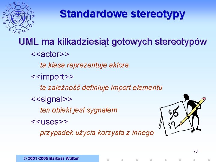 Standardowe stereotypy UML ma kilkadziesiąt gotowych stereotypów <<actor>> ta klasa reprezentuje aktora <<import>> ta