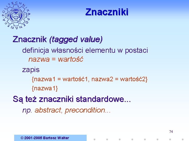 Znaczniki Znacznik (tagged value) definicja własności elementu w postaci nazwa = wartość zapis {nazwa