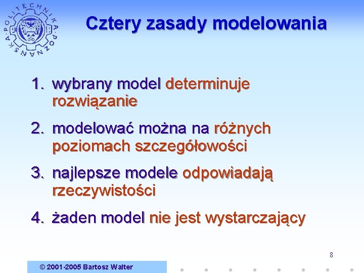 Cztery zasady modelowania 1. wybrany model determinuje rozwiązanie 2. modelować można na różnych poziomach