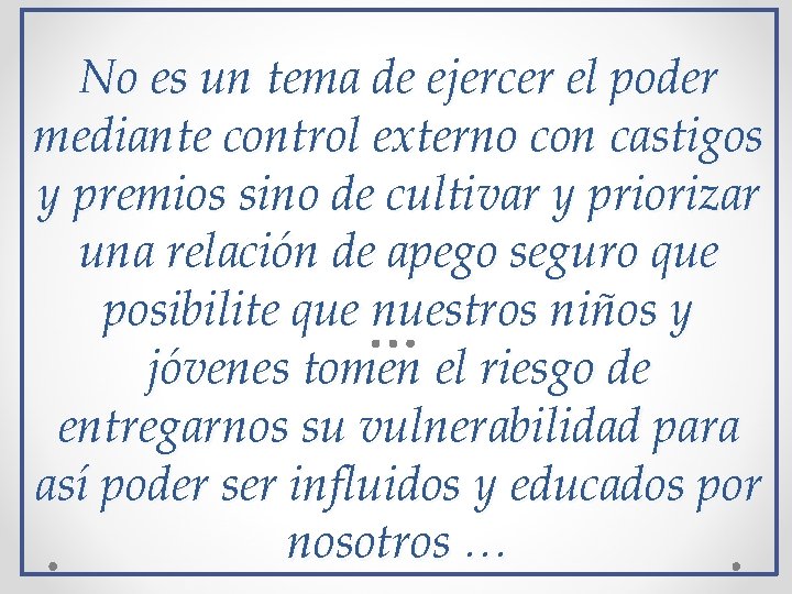 No es un tema de ejercer el poder mediante control externo con castigos y