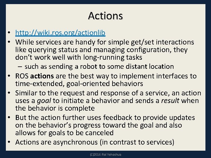 Actions • http: //wiki. ros. org/actionlib • While services are handy for simple get/set