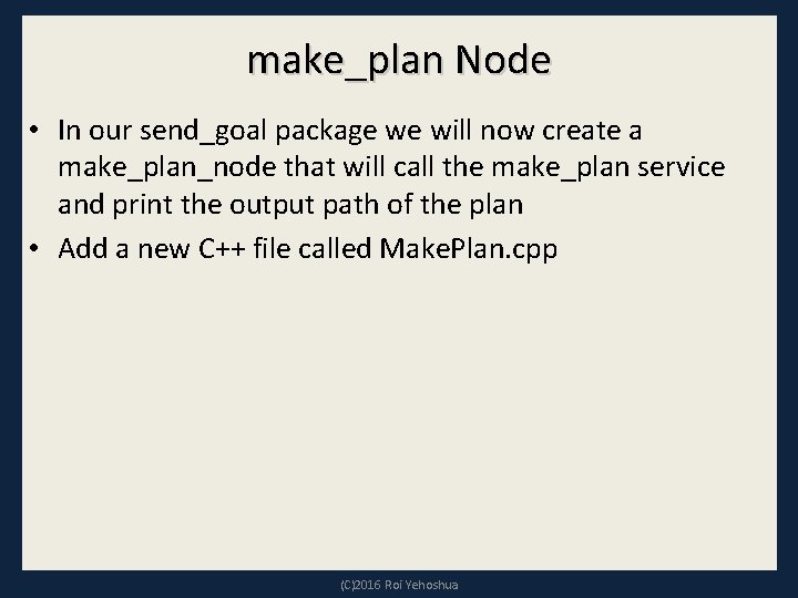 make_plan Node • In our send_goal package we will now create a make_plan_node that