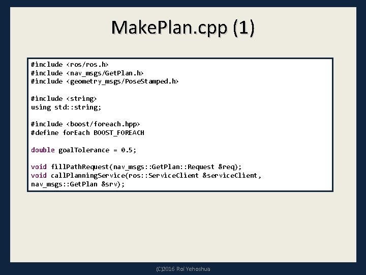 Make. Plan. cpp (1) #include <ros/ros. h> #include <nav_msgs/Get. Plan. h> #include <geometry_msgs/Pose. Stamped.