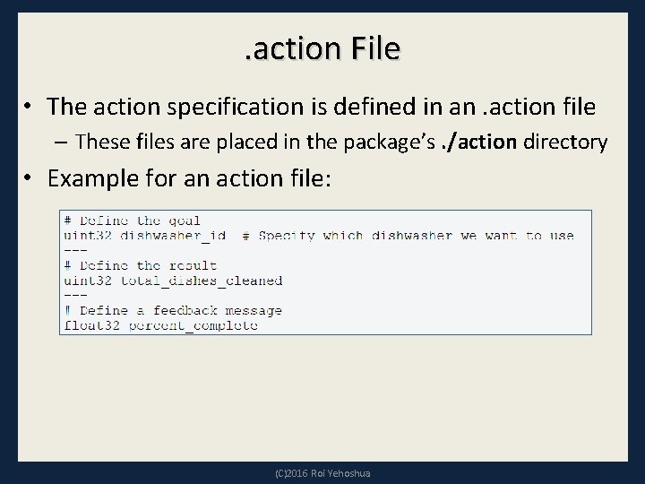 . action File • The action specification is defined in an. action file –