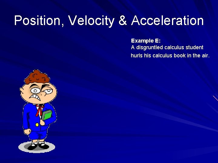 Position, Velocity & Acceleration Example E: A disgruntled calculus student hurls his calculus book