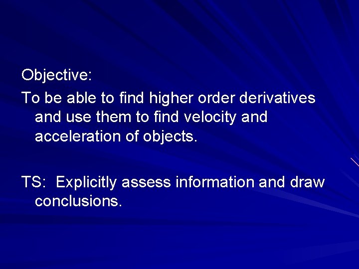 Objective: To be able to find higher order derivatives and use them to find
