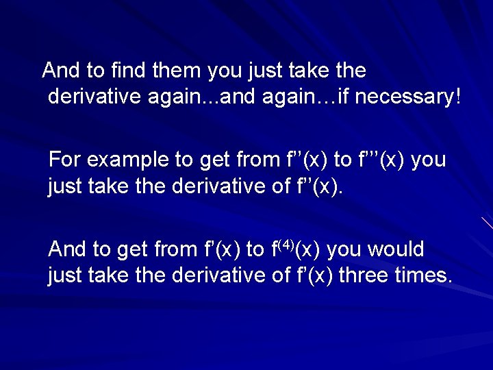 And to find them you just take the derivative again. . . and again…if