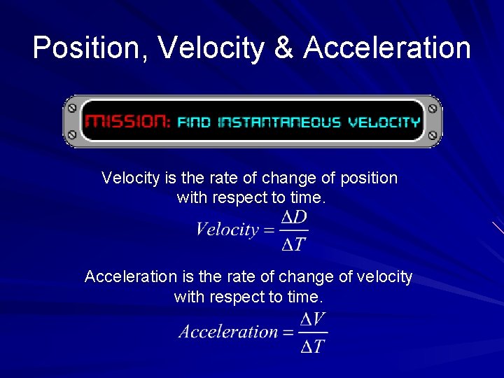 Position, Velocity & Acceleration Velocity is the rate of change of position with respect